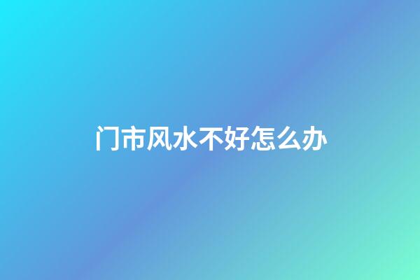 门市风水不好怎么办