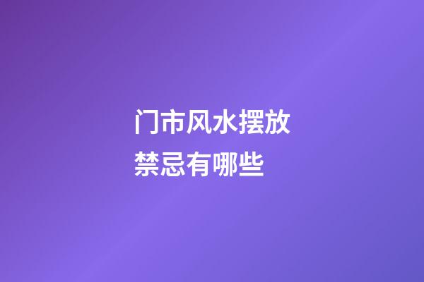 门市风水摆放禁忌有哪些