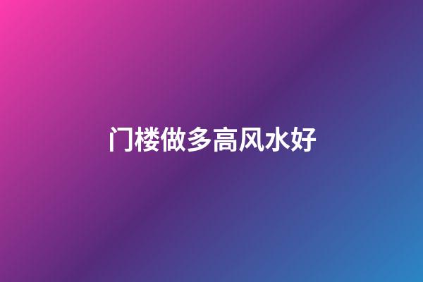 门楼做多高风水好