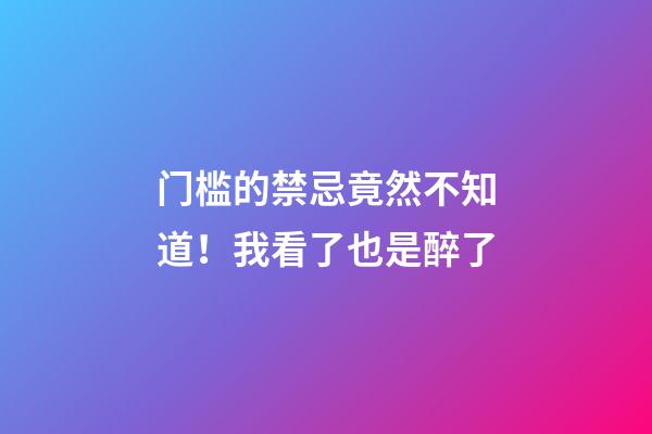 门槛的禁忌竟然不知道！我看了也是醉了