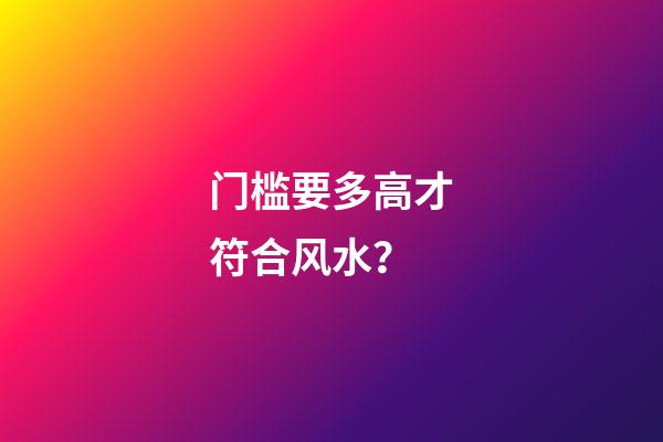 门槛要多高才符合风水？