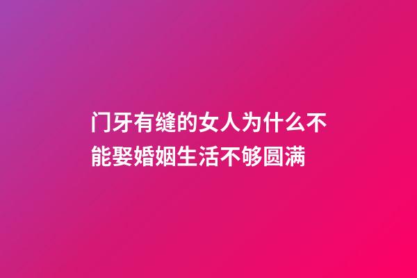 门牙有缝的女人为什么不能娶?婚姻生活不够圆满