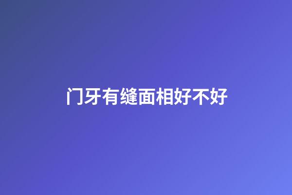 门牙有缝面相好不好