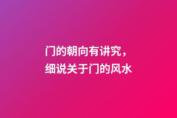 门的朝向有讲究，细说关于门的风水