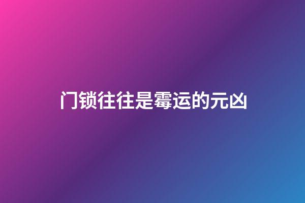 门锁往往是霉运的元凶