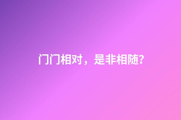 门门相对，是非相随？