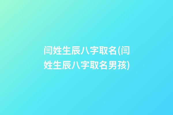 闫姓生辰八字取名(闫姓生辰八字取名男孩)