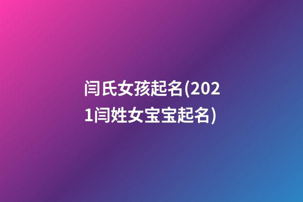 闫氏女孩起名(2021闫姓女宝宝起名)