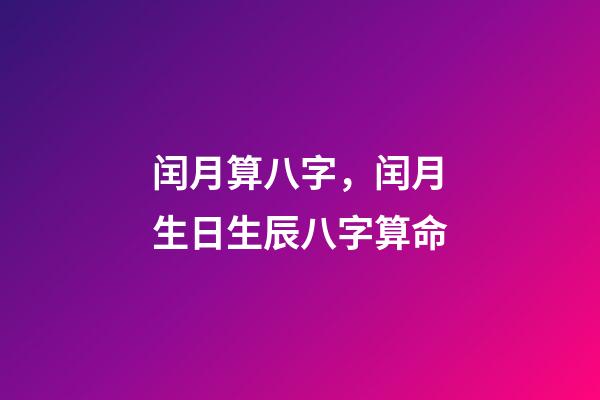闰月算八字，闰月生日生辰八字算命