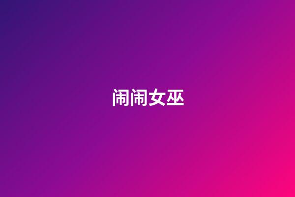 闹闹女巫（闹闹女巫店最新一期）-第1张-星座运势-玄机派