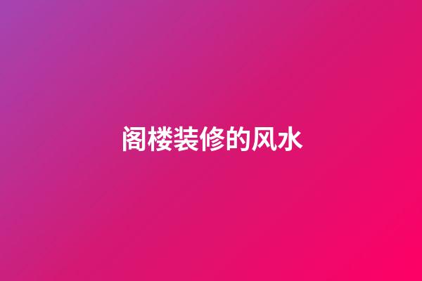 阁楼装修的风水