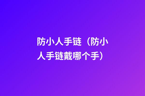 防小人手链（防小人手链戴哪个手）