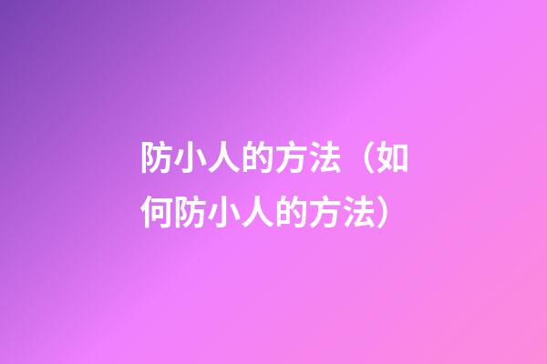 防小人的方法（如何防小人的方法）