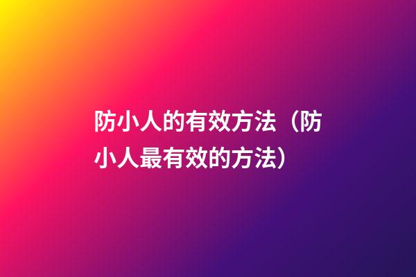 防小人的有效方法（防小人最有效的方法）