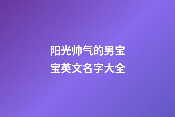 阳光帅气的男宝宝英文名字大全