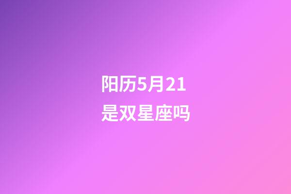 阳历5月21是双星座吗-第1张-星座运势-玄机派