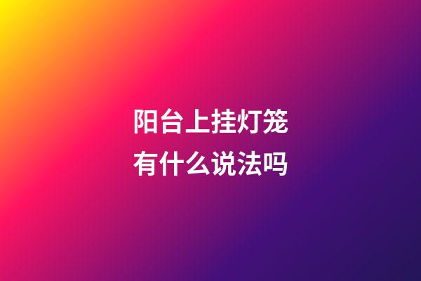 阳台上挂灯笼有什么说法吗