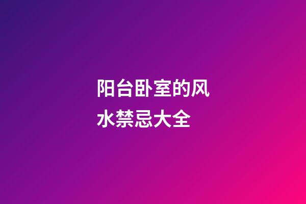 阳台卧室的风水禁忌大全