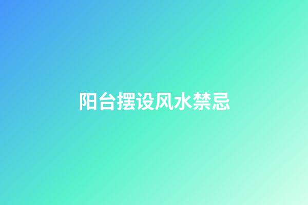 阳台摆设风水禁忌