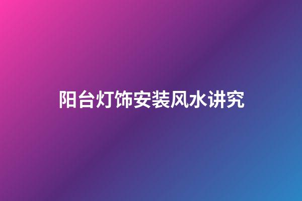 阳台灯饰安装风水讲究