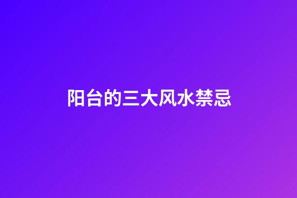 阳台的三大风水禁忌