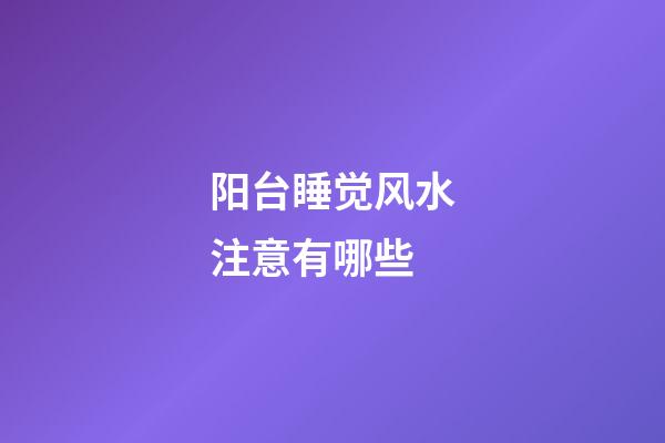 阳台睡觉风水注意有哪些
