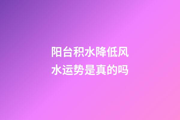 阳台积水降低风水运势是真的吗