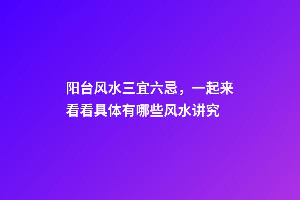 阳台风水三宜六忌，一起来看看具体有哪些风水讲究