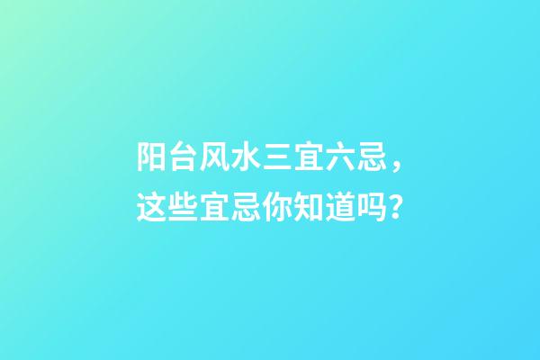 阳台风水三宜六忌，这些宜忌你知道吗？