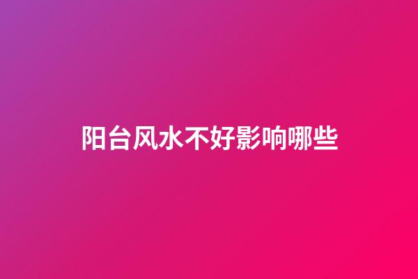 阳台风水不好影响哪些