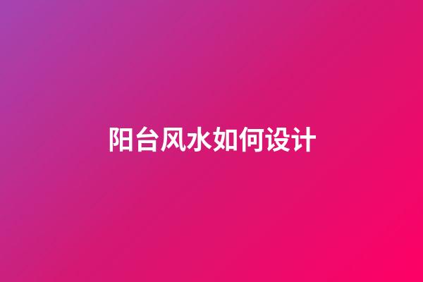 阳台风水如何设计