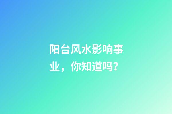 阳台风水影响事业，你知道吗？