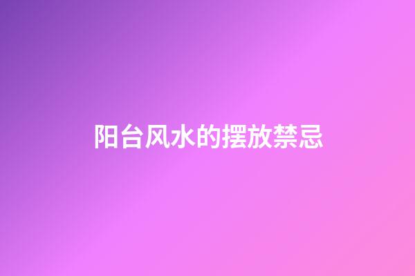 阳台风水的摆放禁忌