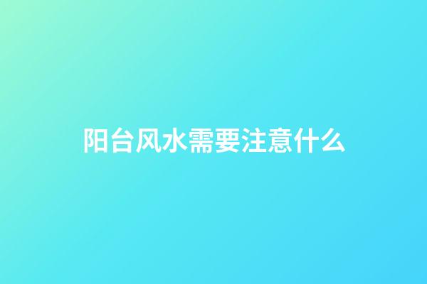 阳台风水需要注意什么