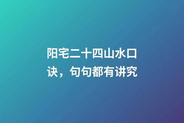 阳宅二十四山水口诀，句句都有讲究