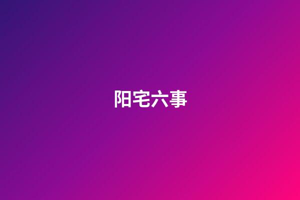 阳宅六事