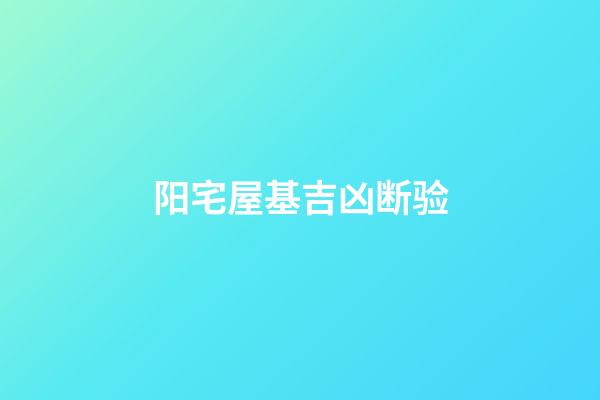 阳宅屋基吉凶断验