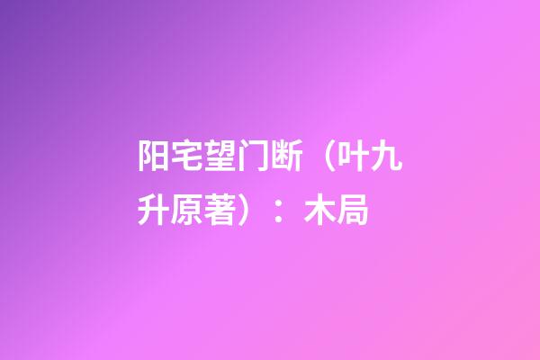 阳宅望门断（叶九升原著）：木局