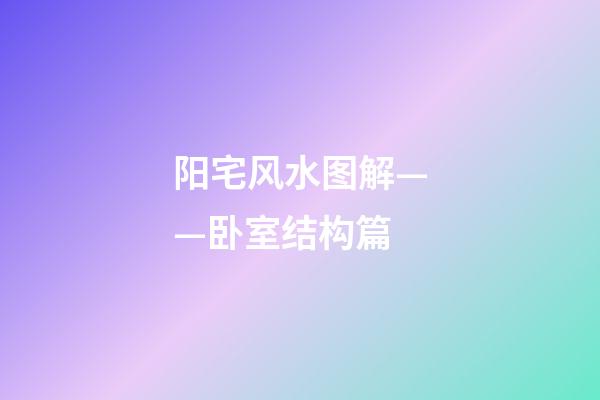 阳宅风水图解——卧室结构篇