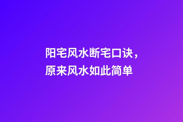 阳宅风水断宅口诀，原来风水如此简单