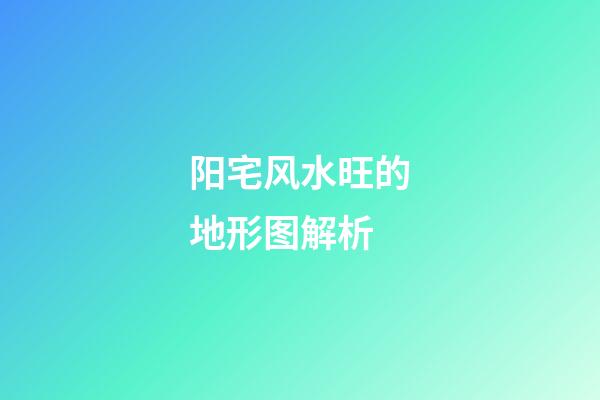 阳宅风水旺的地形图解析