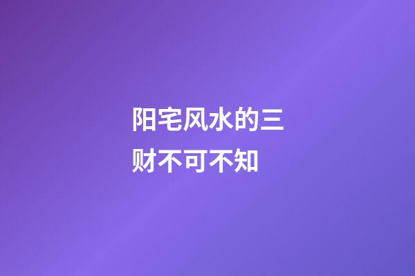 阳宅风水的三财不可不知