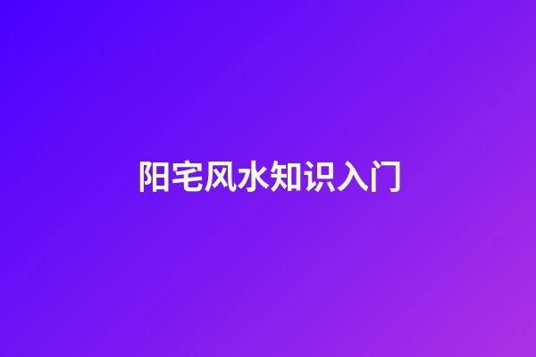 阳宅风水知识入门