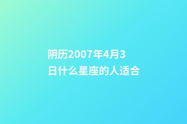 阴历2007年4月3日什么星座的人适合-第1张-星座运势-玄机派