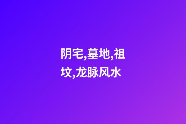 阴宅,墓地,祖坟,龙脉风水