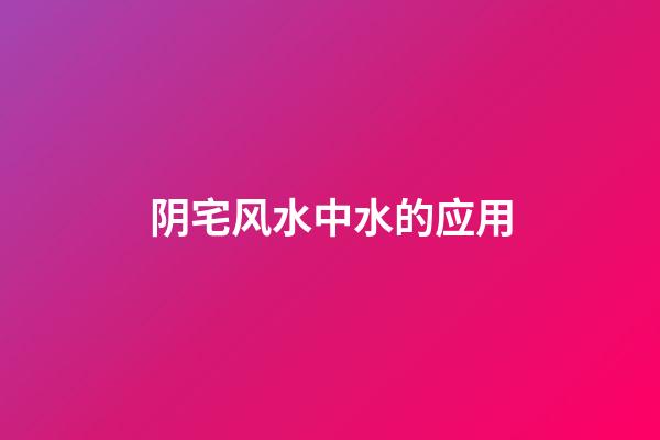 阴宅风水中水的应用