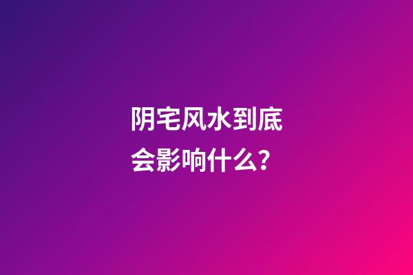 阴宅风水到底会影响什么？