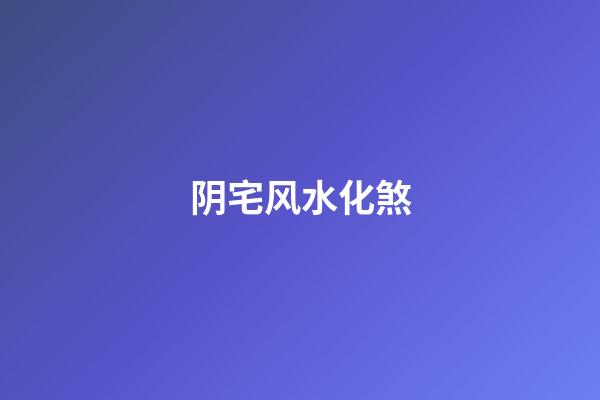 阴宅风水化煞