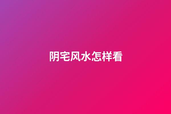 阴宅风水怎样看