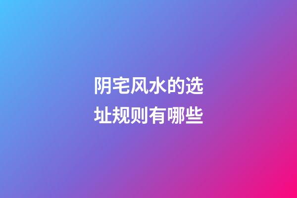 阴宅风水的选址规则有哪些?